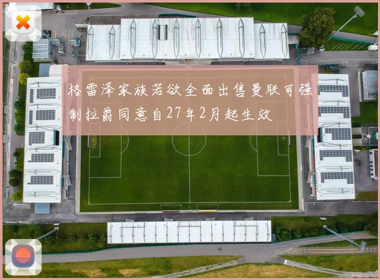 格雷泽家族若欲全面出售曼联可强制拉爵同意自27年2月起生效