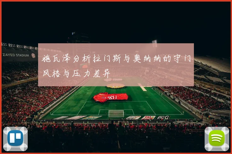 施瓦泽分析拉门斯与奥纳纳的守门风格与压力差异