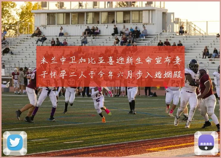 米兰中卫加比亚喜迎新生命宣布妻子怀孕二人于今年六月步入婚姻殿堂