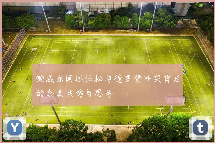 鲍威尔阐述拉松与德罗赞冲突背后的态度共鸣与思考