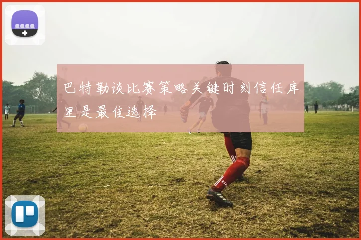 巴特勒谈比赛策略关键时刻信任库里是最佳选择