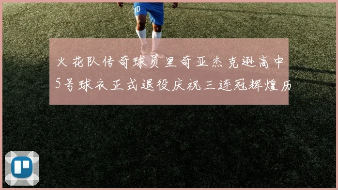 火花队传奇球员里奇亚杰克逊高中5号球衣正式退役庆祝三连冠辉煌历史