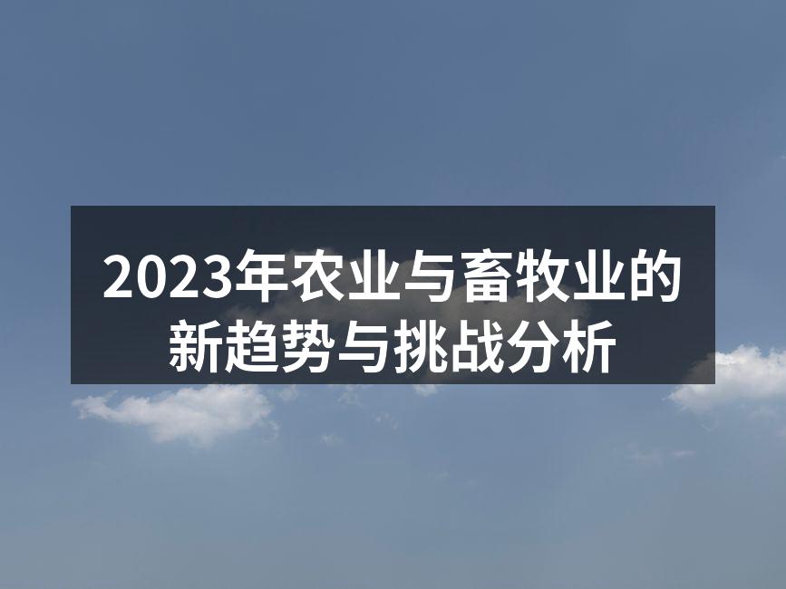 2023年农业与畜牧业的新趋势与挑战分析